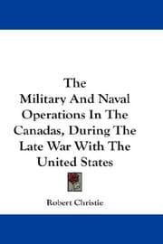 Cover of The military and naval operations in the Canadas, during the late war with the United States
