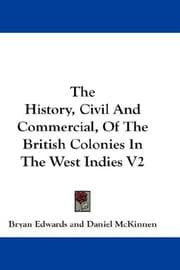 Cover of The History, Civil and Commercial, of the British Colonies in the West Indies ...: In Two Volumes