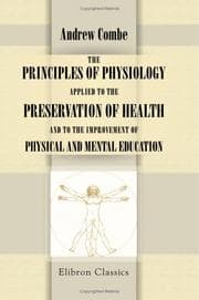 Cover of The principles of physiology applied to the preservation of health, and to the improvement of physical and mental education