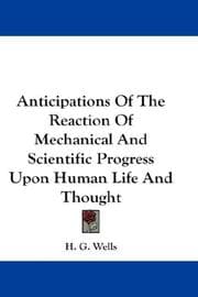 Cover of Anticipations of the reaction of mechanical and scientific progress upon human life and thought