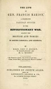 Cover of The life of General Francis Marion, a celebrated partisan officer, in the revolutionary war, against the British and Tories in South Carolina and Georgia